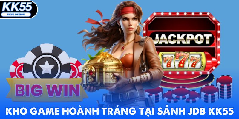 Kho game hoành tráng tại sảnh JDB KK55