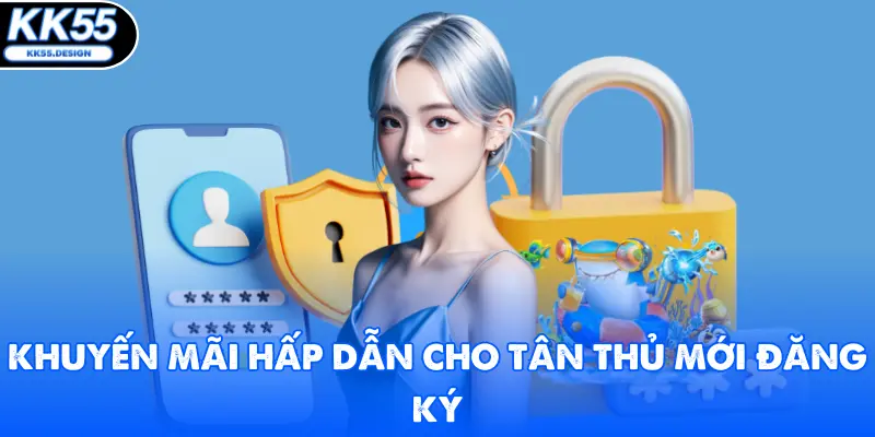 Khuyến mãi hấp dẫn cho tân thủ mới đăng ký