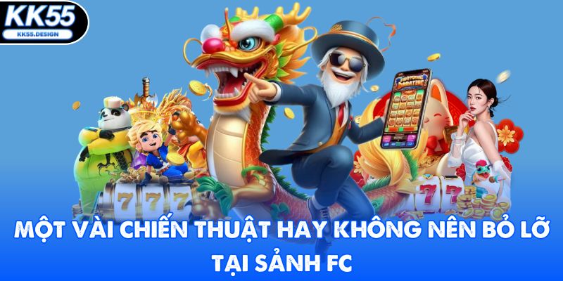 Một vài chiến thuật hay không nên bỏ lỡ tại sảnh FC