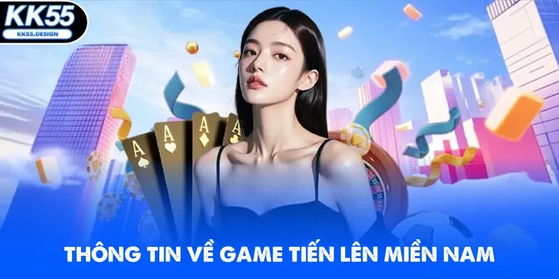 Thông tin giới thiệu game bài tiến lên miền nam KK55 cực hot